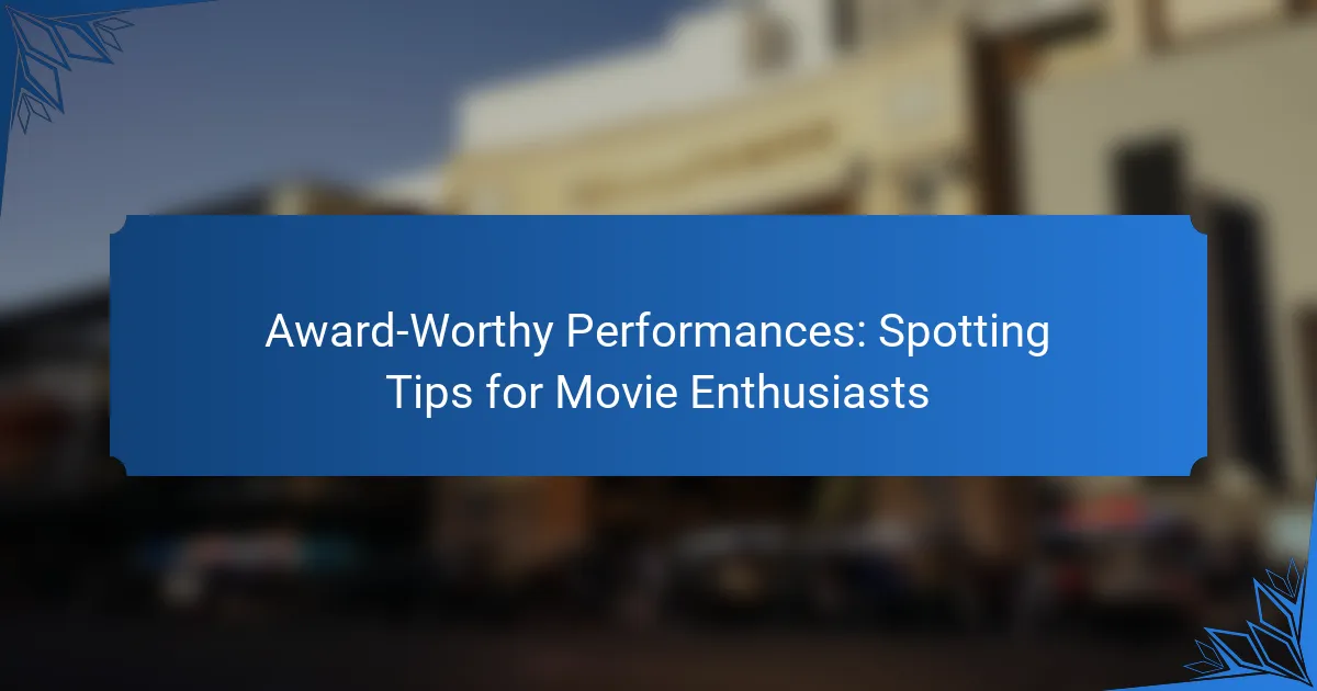 Award-Worthy Performances: Spotting Tips for Movie Enthusiasts