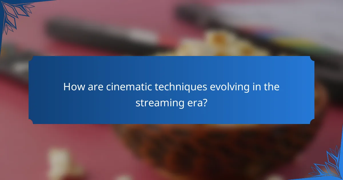 How are cinematic techniques evolving in the streaming era?