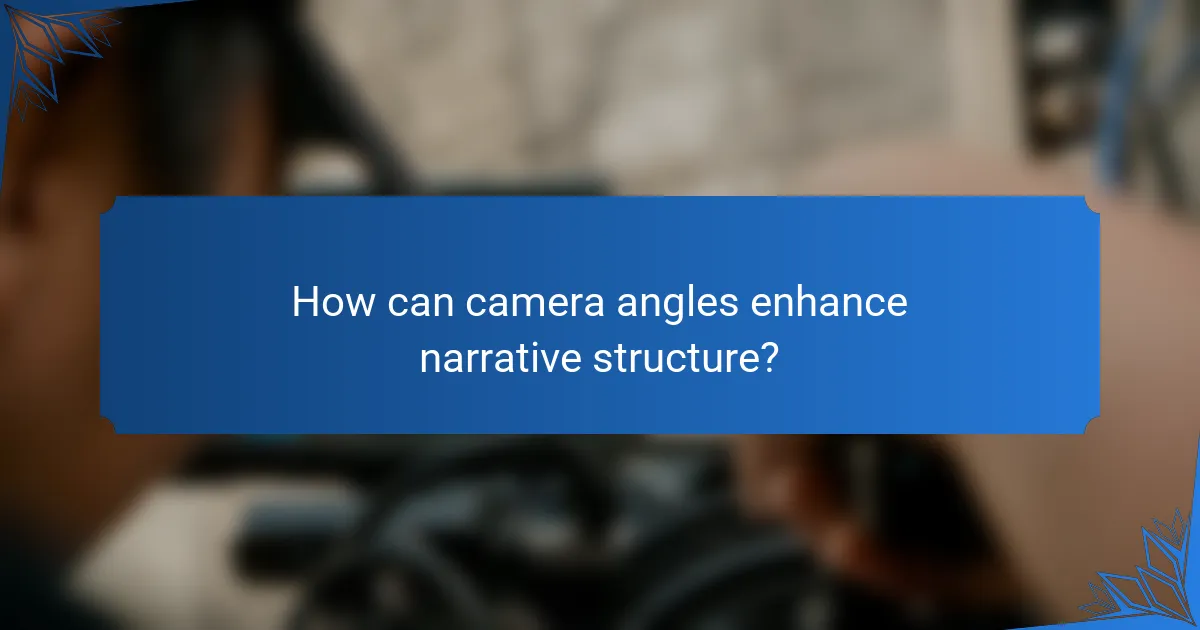 How can camera angles enhance narrative structure?