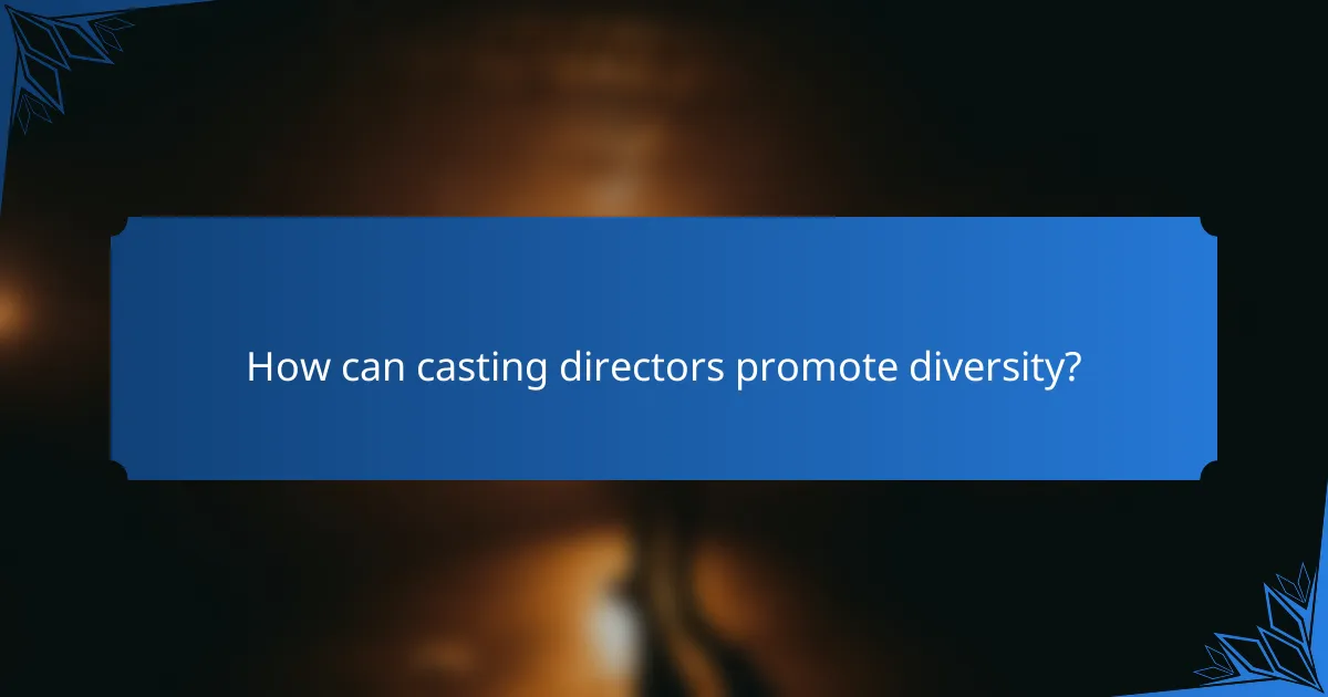 How can casting directors promote diversity?