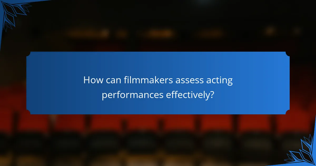 How can filmmakers assess acting performances effectively?