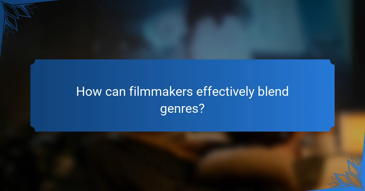 How can filmmakers effectively blend genres?