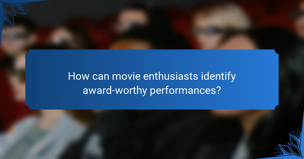 How can movie enthusiasts identify award-worthy performances?