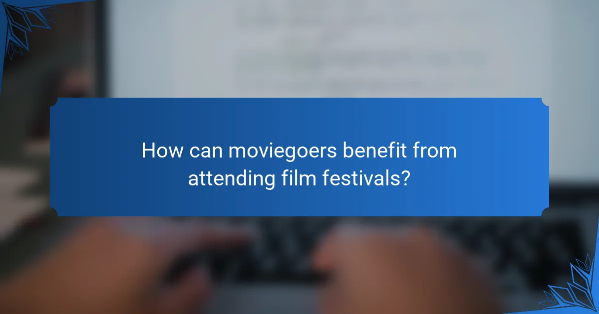 How can moviegoers benefit from attending film festivals?