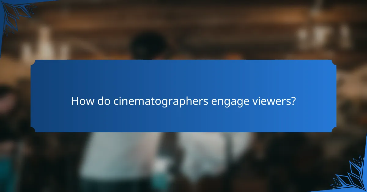 How do cinematographers engage viewers?