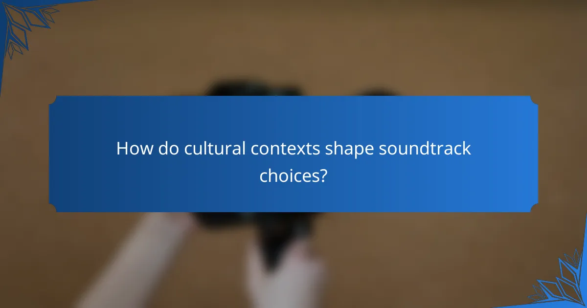 How do cultural contexts shape soundtrack choices?