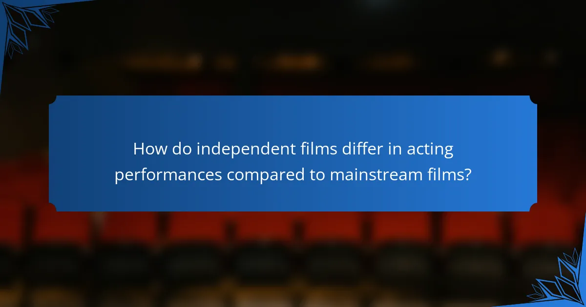 How do independent films differ in acting performances compared to mainstream films?