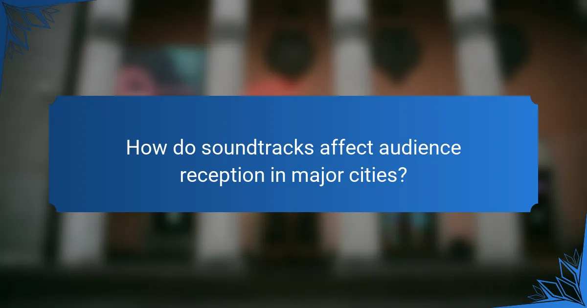 How do soundtracks affect audience reception in major cities?