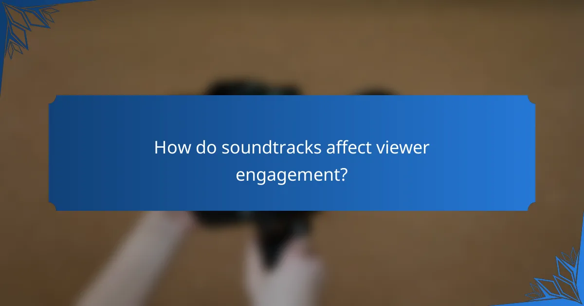 How do soundtracks affect viewer engagement?