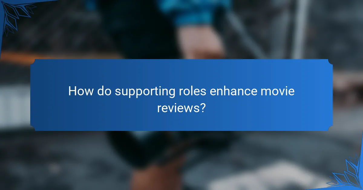 How do supporting roles enhance movie reviews?