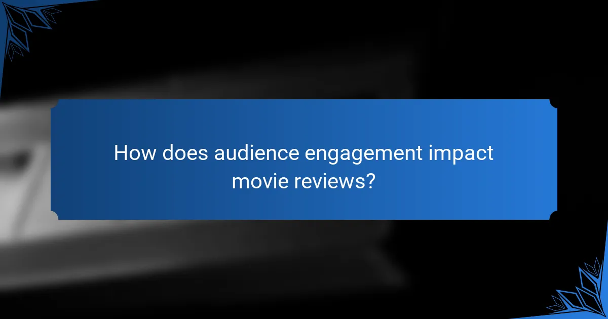 How does audience engagement impact movie reviews?