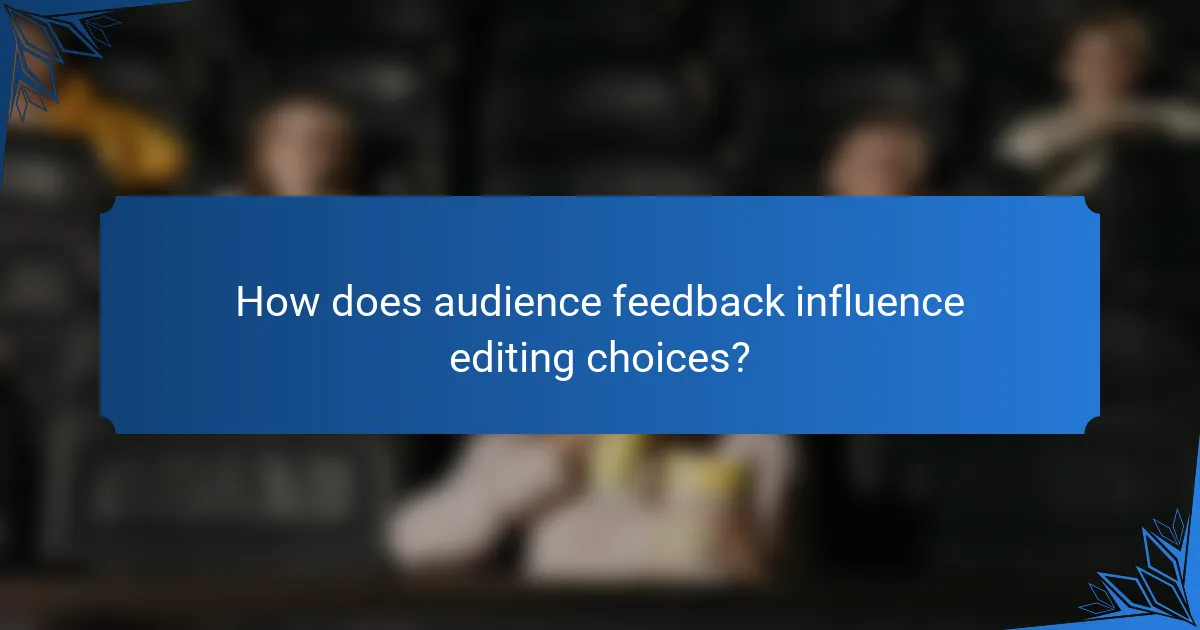 How does audience feedback influence editing choices?