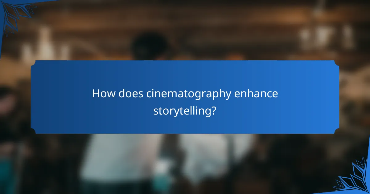 How does cinematography enhance storytelling?