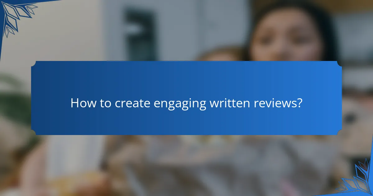 How to create engaging written reviews?