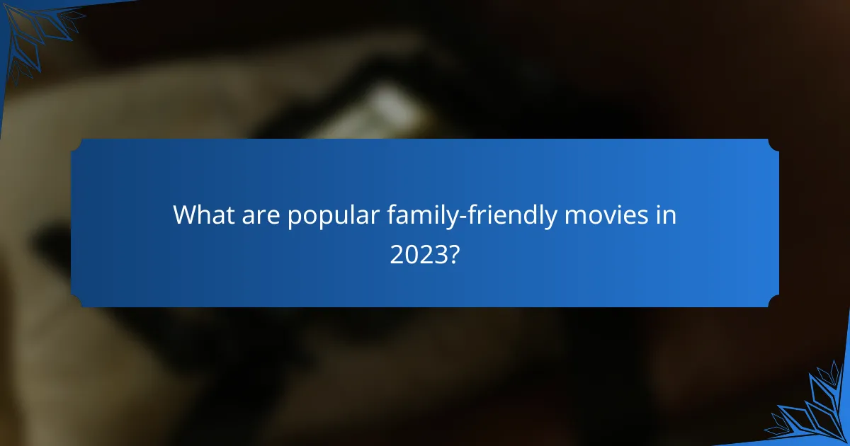 What are popular family-friendly movies in 2023?
