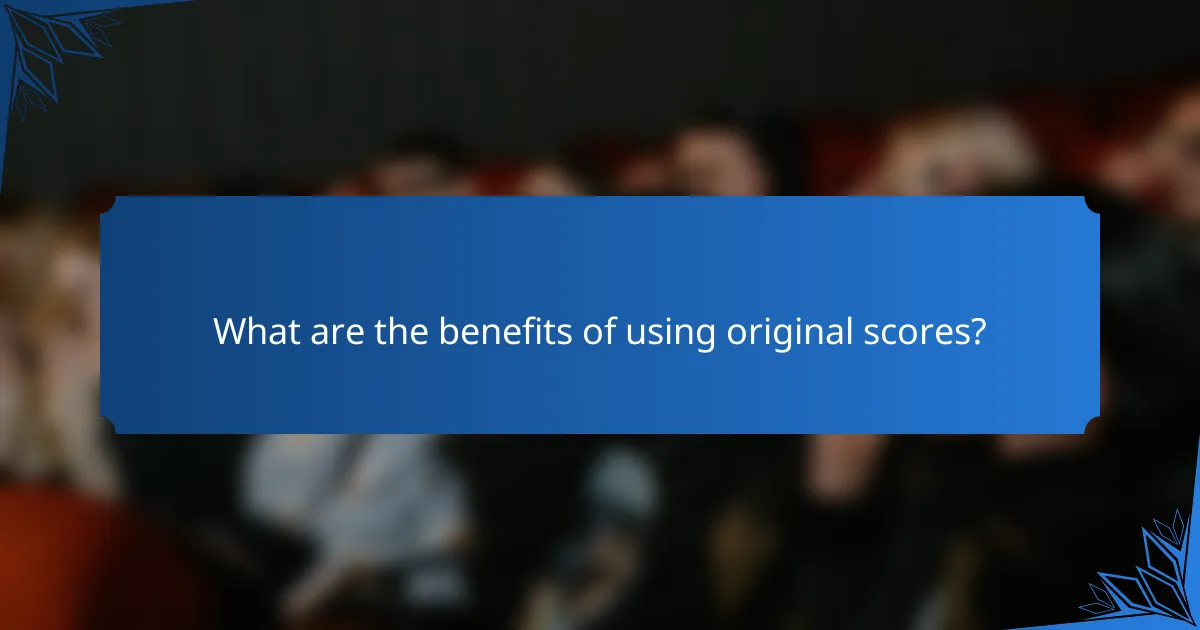 What are the benefits of using original scores?