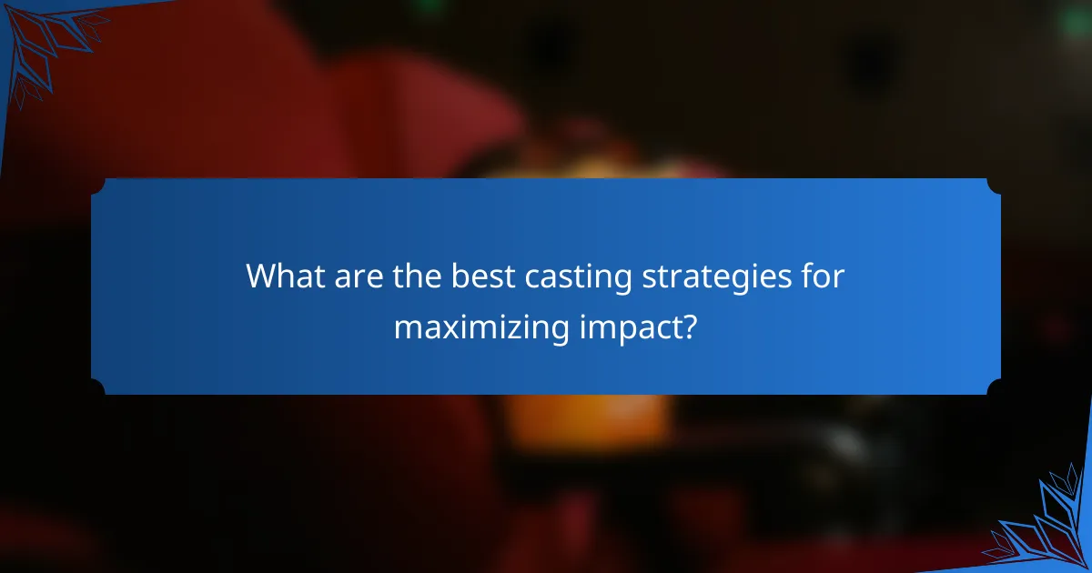 What are the best casting strategies for maximizing impact?