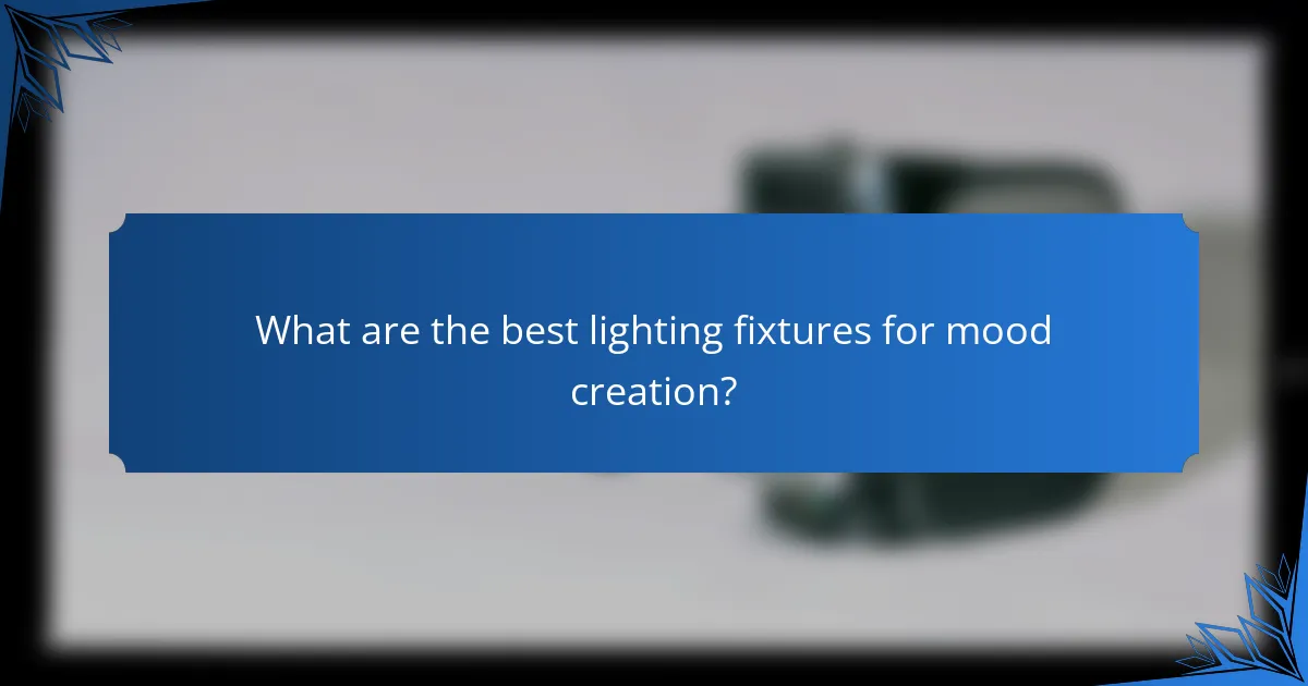 What are the best lighting fixtures for mood creation?