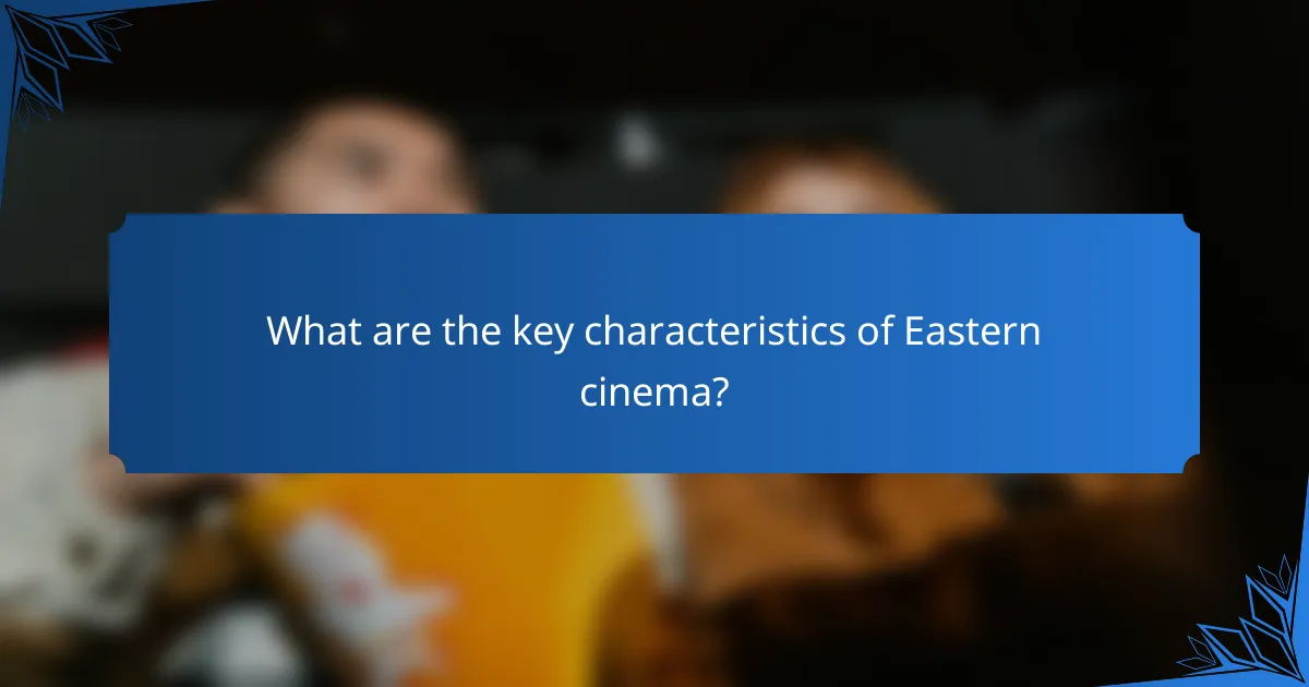 What are the key characteristics of Eastern cinema?