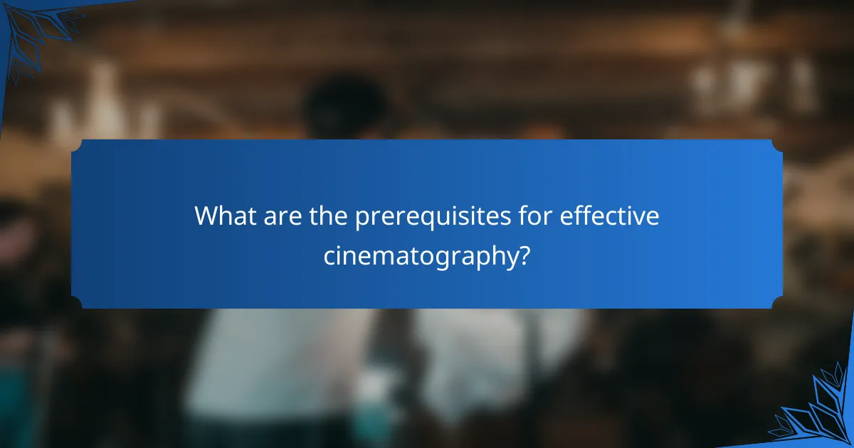 What are the prerequisites for effective cinematography?