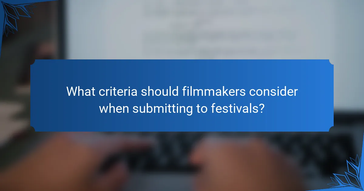 What criteria should filmmakers consider when submitting to festivals?