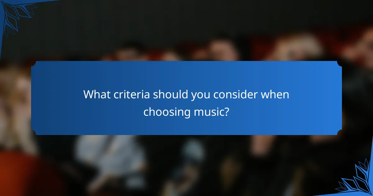 What criteria should you consider when choosing music?