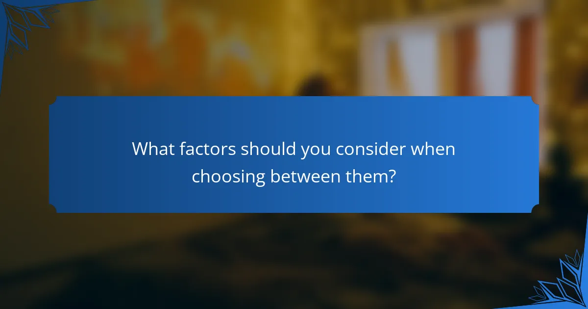 What factors should you consider when choosing between them?