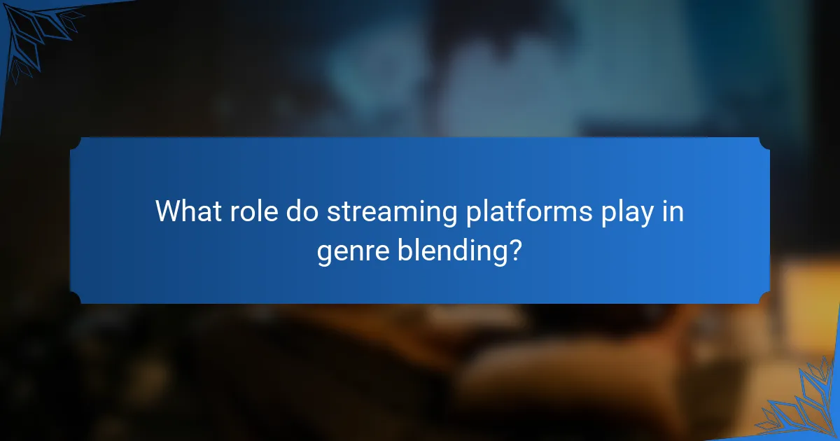 What role do streaming platforms play in genre blending?