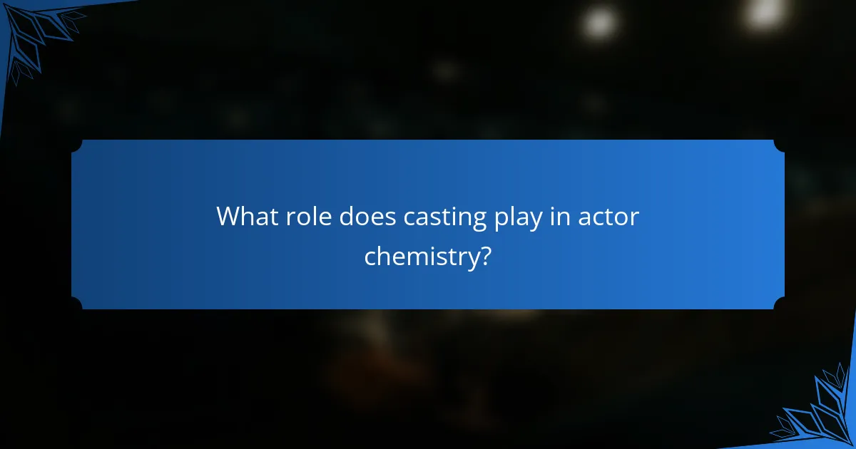 What role does casting play in actor chemistry?