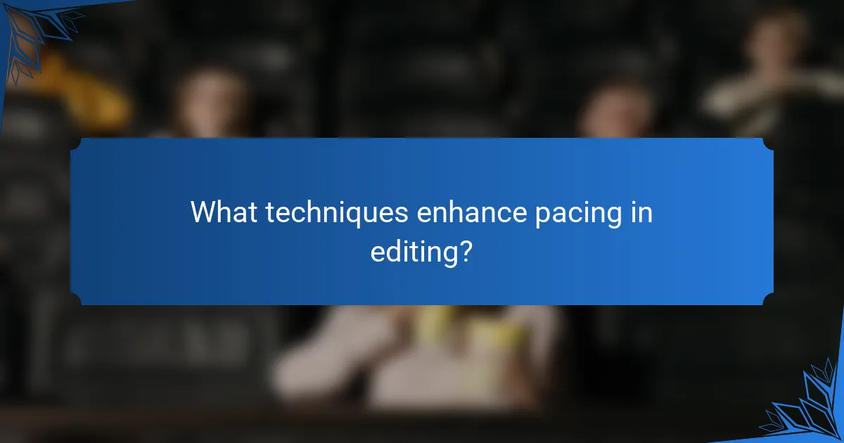 What techniques enhance pacing in editing?