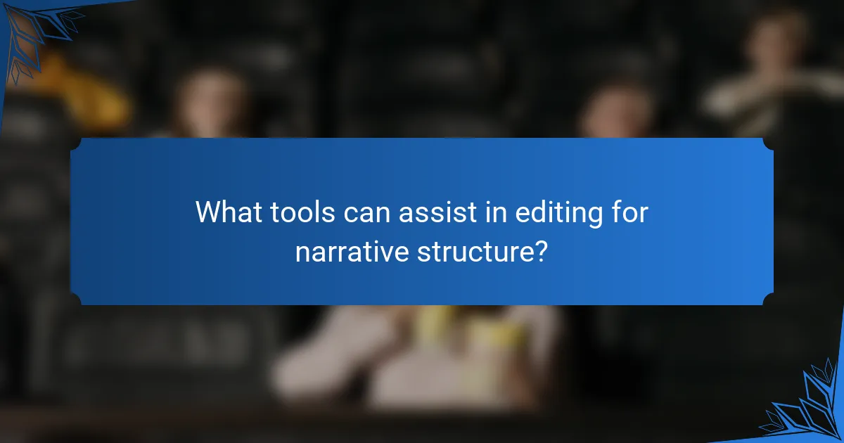What tools can assist in editing for narrative structure?