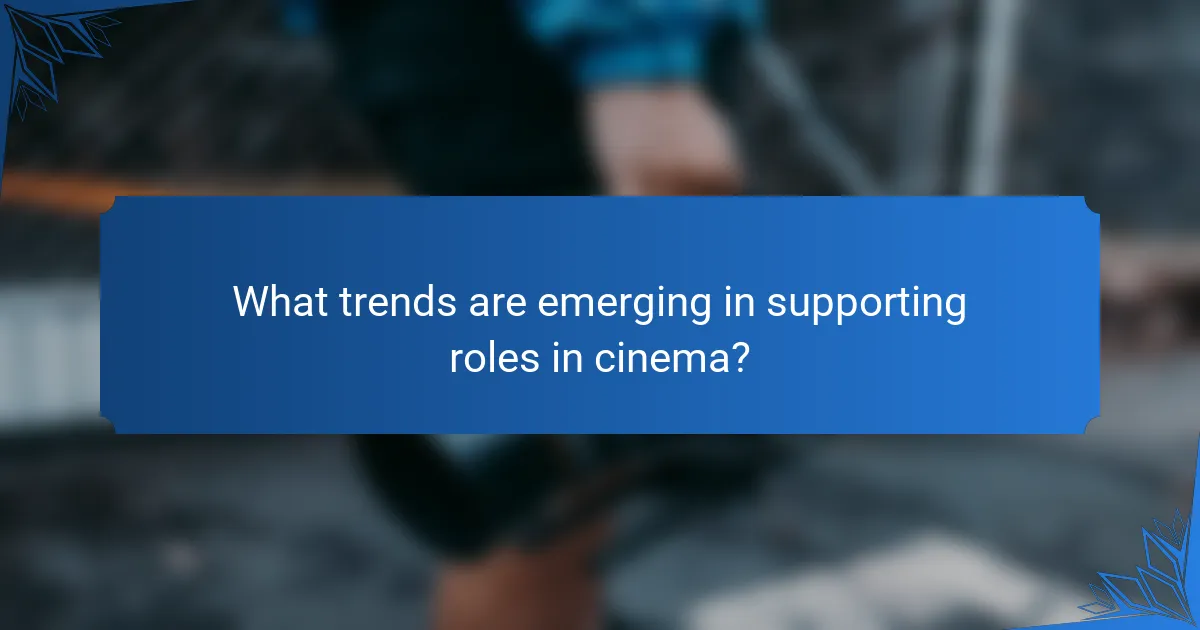 What trends are emerging in supporting roles in cinema?