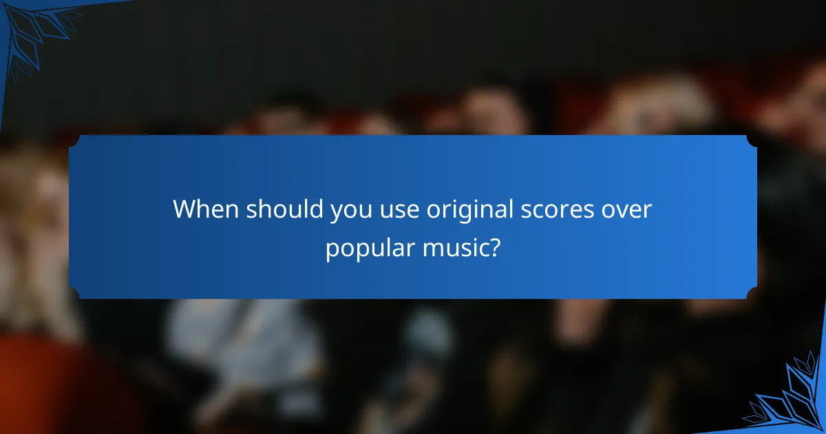 When should you use original scores over popular music?