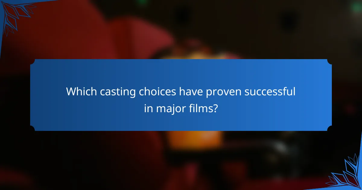 Which casting choices have proven successful in major films?